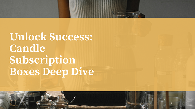Unlock Success: Candle Subscription Boxes Deep Dive
